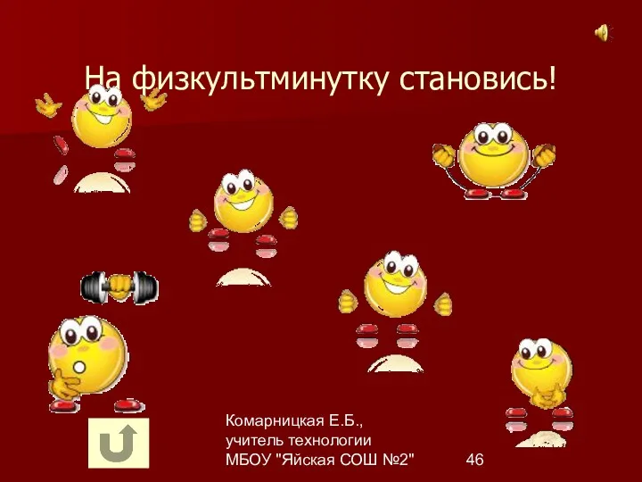 Комарницкая Е.Б., учитель технологии МБОУ "Яйская СОШ №2" На физкультминутку становись!