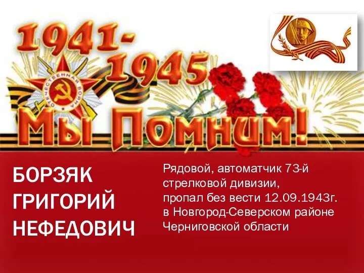 БОРЗЯК ГРИГОРИЙ НЕФЕДОВИЧ Рядовой, автоматчик 73-й стрелковой дивизии, пропал без