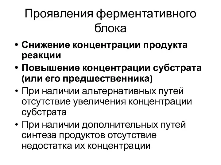 Проявления ферментативного блока Снижение концентрации продукта реакции Повышение концентрации субстрата