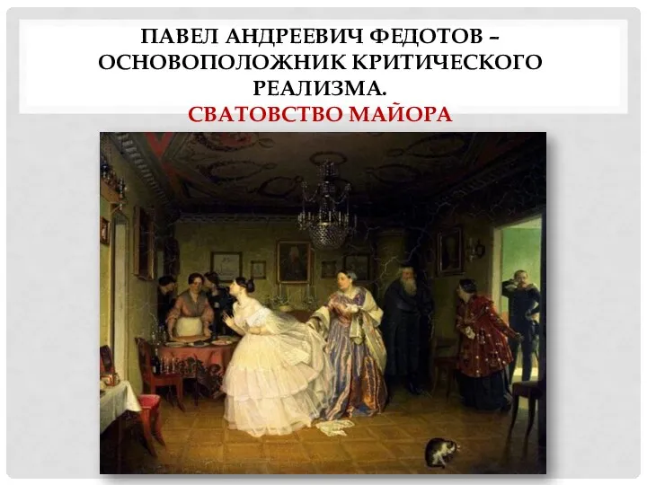 ПАВЕЛ АНДРЕЕВИЧ ФЕДОТОВ – ОСНОВОПОЛОЖНИК КРИТИЧЕСКОГО РЕАЛИЗМА. СВАТОВСТВО МАЙОРА