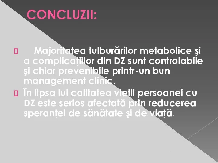 CONCLUZII: Majoritatea tulburărilor metabolice şi a complicaţiilor din DZ sunt controlabile şi chiar