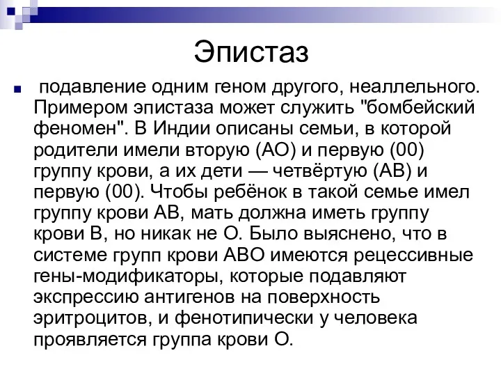 Эпистаз подавление одним геном другого, неаллельного. Примером эпистаза может служить "бомбейский феномен". В