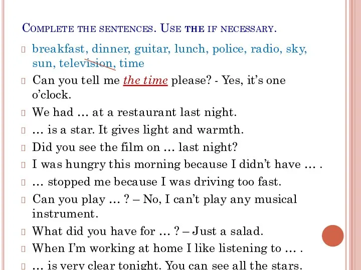 Complete the sentences. Use the if necessary. breakfast, dinner, guitar, lunch, police, radio,