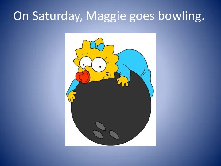 On Saturday, Maggie goes bowling.