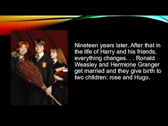 Nineteen years later. After that in the life of Harry and his friends,