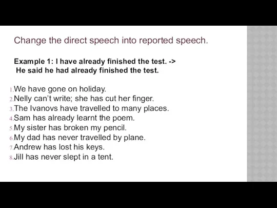 Change the direct speech into reported speech. Example 1: I