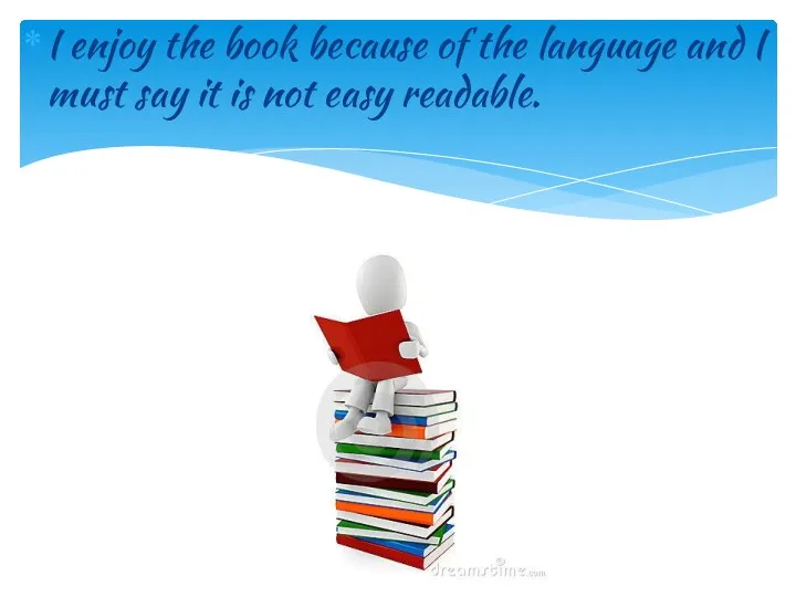 I enjoy the book because of the language and I