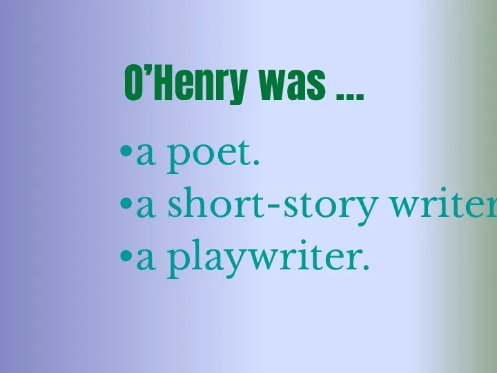 O’Henry was … a poet. a short-story writer. a playwriter.