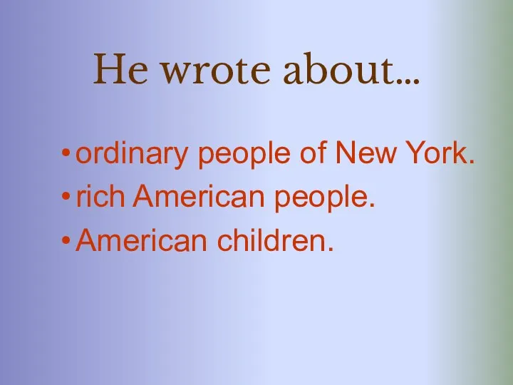 He wrote about… ordinary people of New York. rich American people. American children.