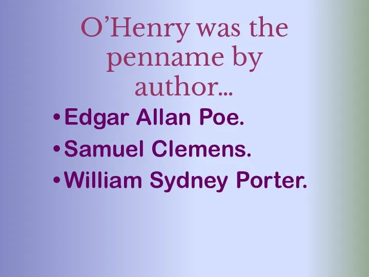 O’Henry was the penname by author… Edgar Allan Poe. Samuel Clemens. William Sydney Porter.