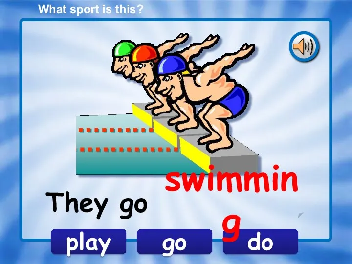 What sport is this? go play do They go swimming