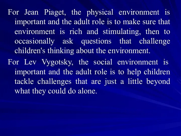 For Jean Piaget, the physical environment is important and the