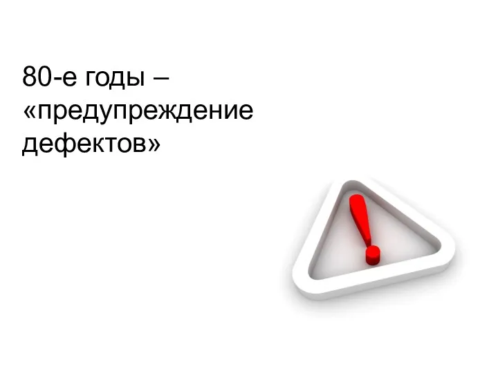 80-е годы – «предупреждение дефектов»