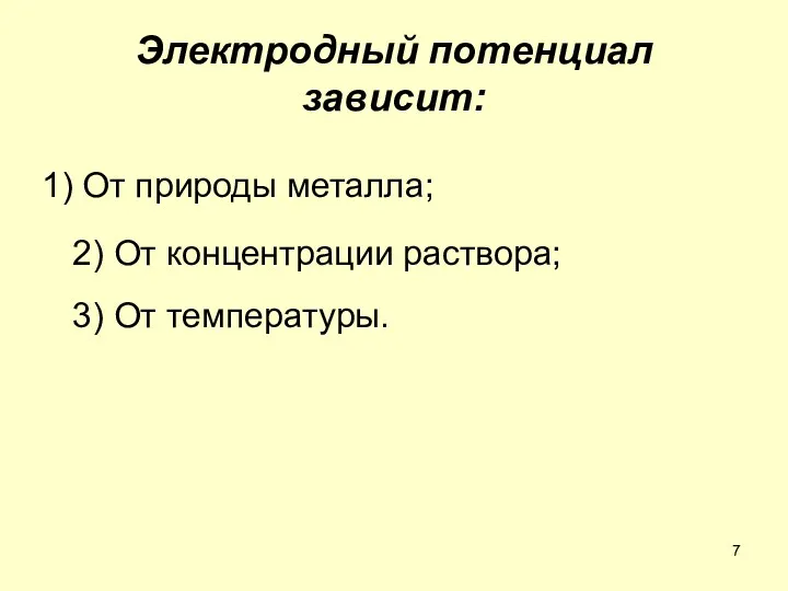 Электродный потенциал зависит: От природы металла; 2) От концентрации раствора; 3) От температуры.