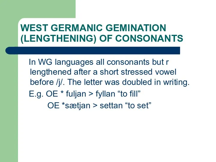 WEST GERMANIC GEMINATION (LENGTHENING) OF CONSONANTS In WG languages all