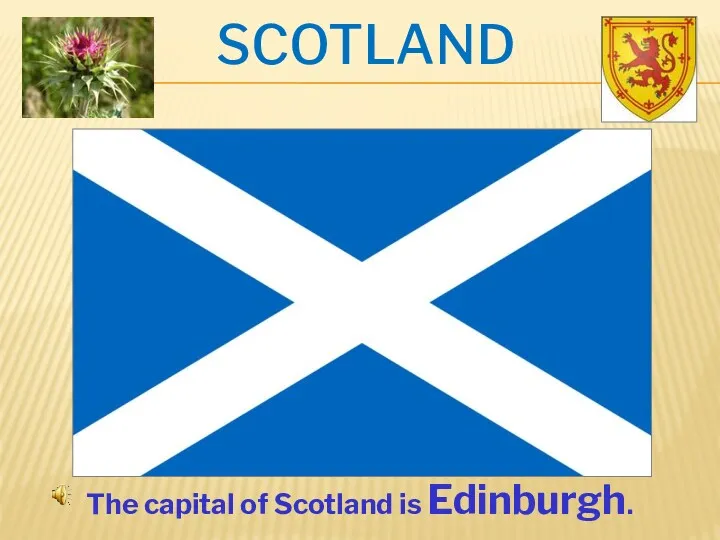 SCOTLAND The capital of Scotland is Edinburgh.