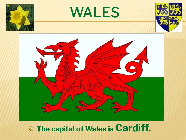 WALES The capital of Wales is Cardiff.