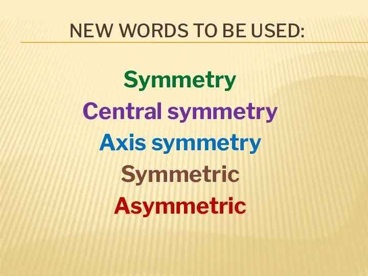 NEW WORDS TO BE USED: Symmetry Central symmetry Axis symmetry Symmetric Asymmetric