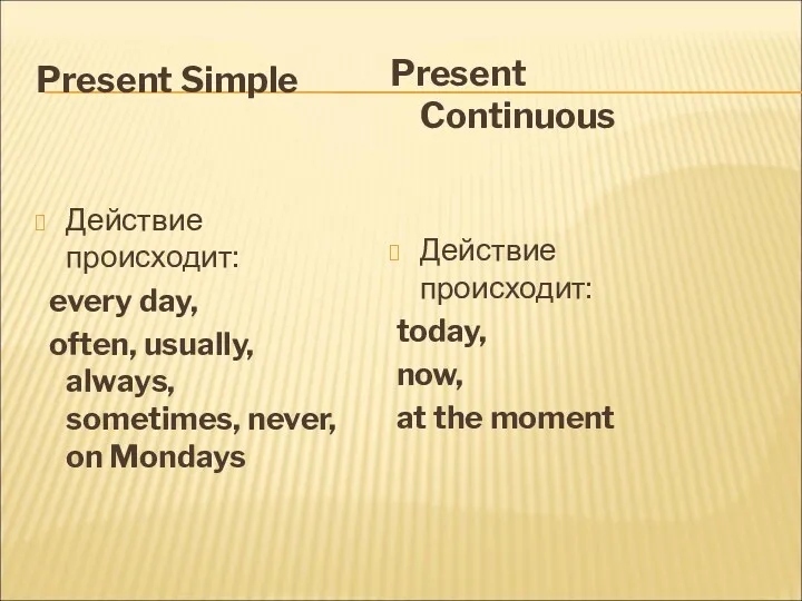 Present Simple Действие происходит: every day, often, usually, always, sometimes,