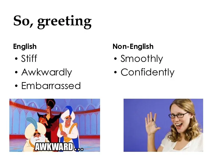 So, greeting English Stiff Awkwardly Embarrassed Non-English Smoothly Confidently