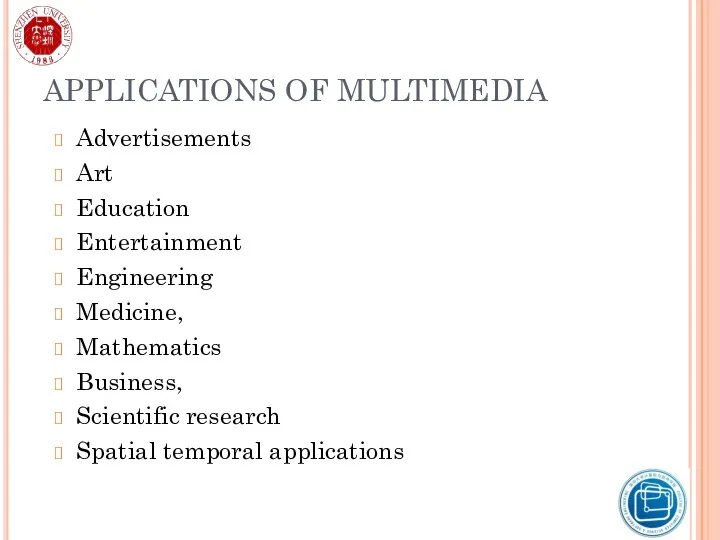 APPLICATIONS OF MULTIMEDIA Advertisements Art Education Entertainment Engineering Medicine, Mathematics Business, Scientific research Spatial temporal applications