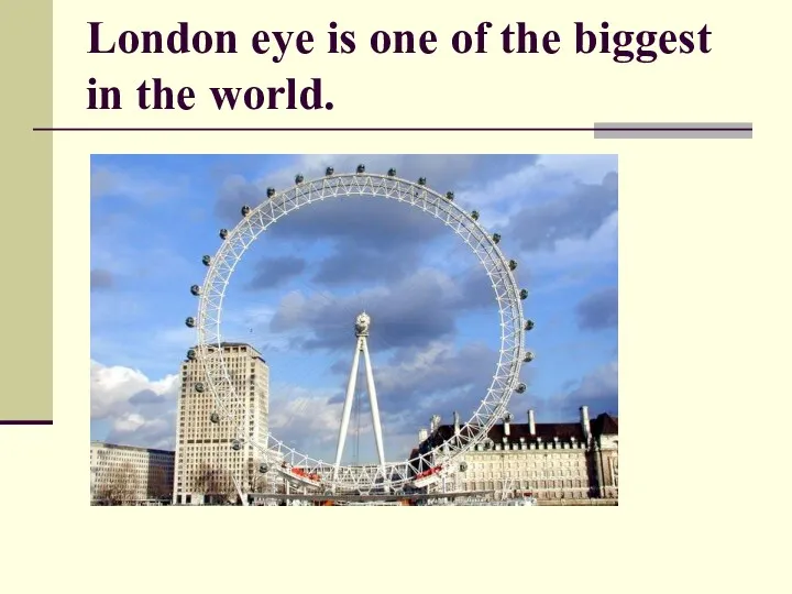 London eye is one of the biggest in the world.