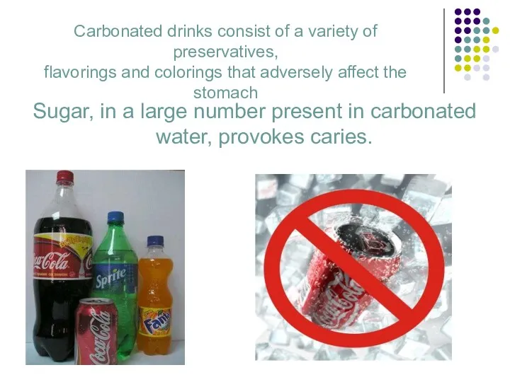 Carbonated drinks consist of a variety of preservatives, flavorings and