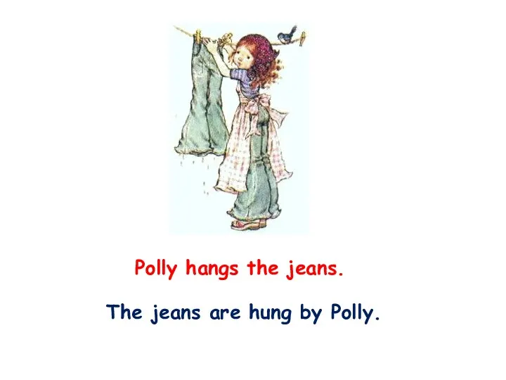 Polly hangs the jeans. The jeans are hung by Polly.