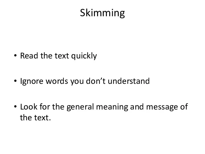 Skimming Read the text quickly Ignore words you don’t understand