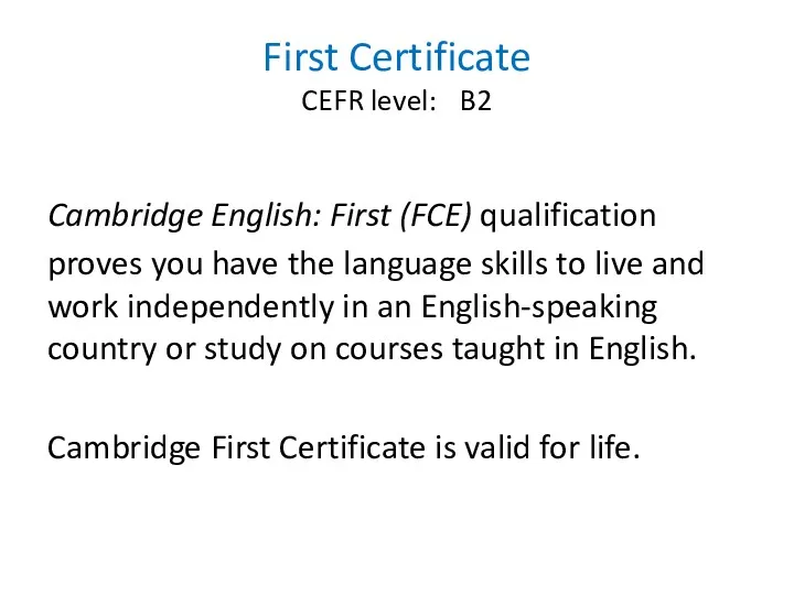First Certificate CEFR level: B2 Cambridge English: First (FCE) qualification proves you have
