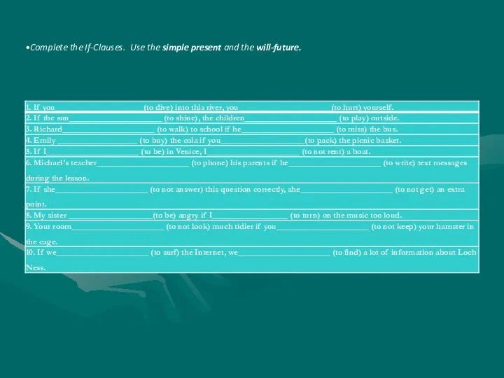 Complete the If-Clauses. Use the simple present and the will-future.