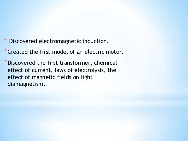 Discovered electromagnetic induction. Сreated the first model of an electric