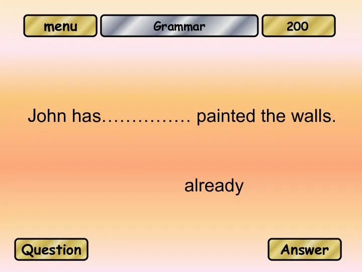 Grammar John has…………… painted the walls. Question Answer 200 already
