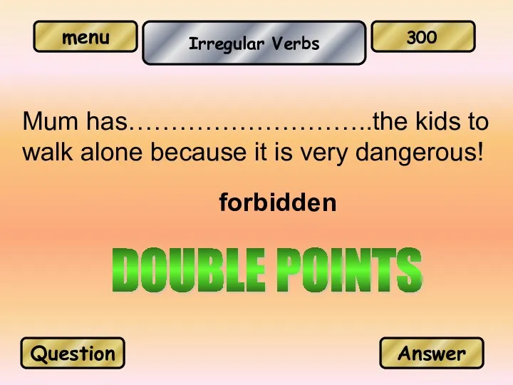 Irregular Verbs forbidden Question Answer 300 Mum has………………………..the kids to