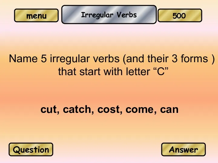 Irregular Verbs cut, catch, cost, come, can Question Answer 500