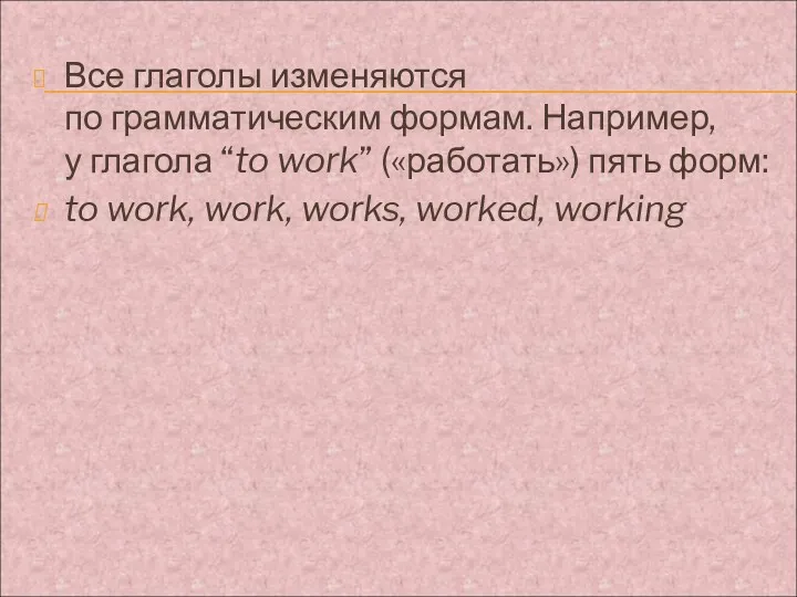 Все глаголы изменяются по грамматическим формам. Например, у глагола “to