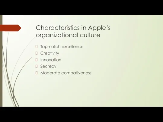 Characteristics in Apple’s organizational culture Top-notch excellence Creativity Innovation Secrecy Moderate combativeness