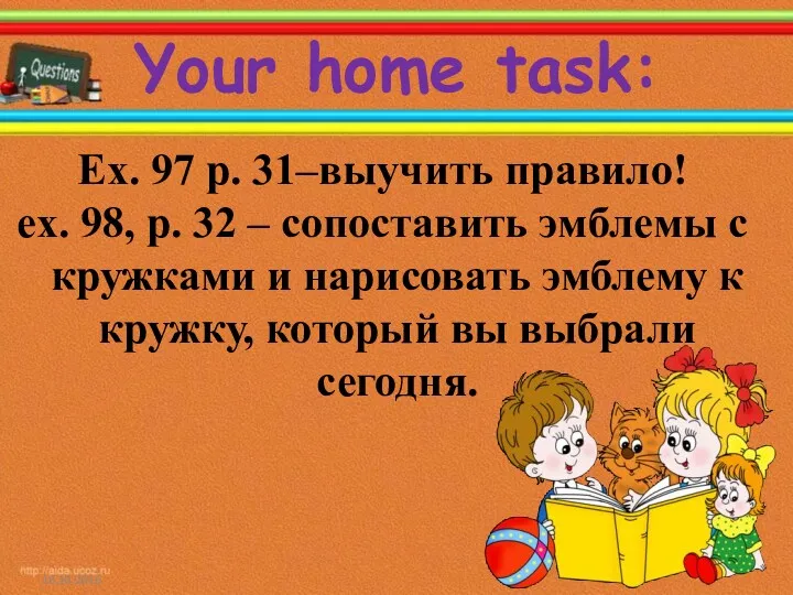 Your home task: Ex. 97 p. 31–выучить правило! ex. 98,