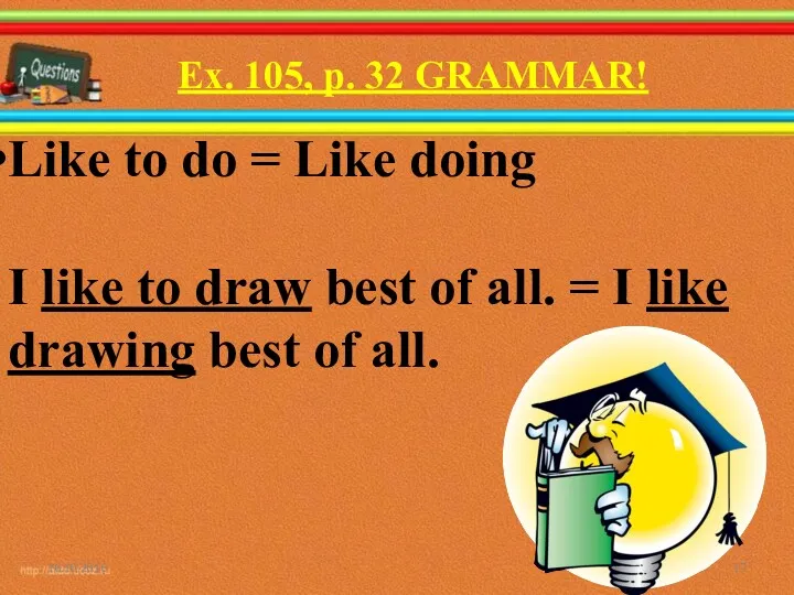 Ex. 105, p. 32 GRAMMAR! 16.10.2016 Like to do =