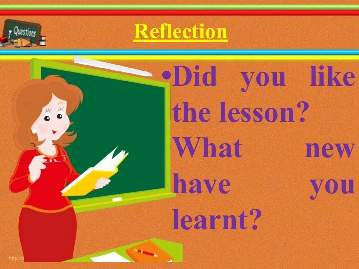 Reflection Did you like the lesson? What new have you learnt?