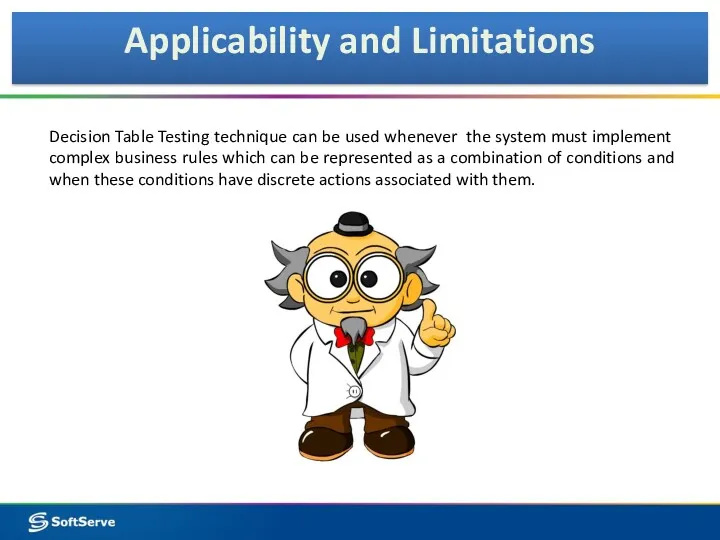 Applicability and Limitations Decision Table Testing technique can be used