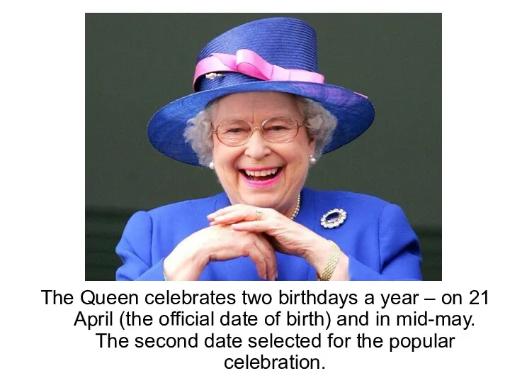 The Queen celebrates two birthdays a year – on 21 April (the official