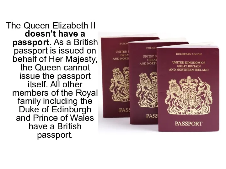 The Queen Elizabeth II doesn't have a passport. As a British passport is