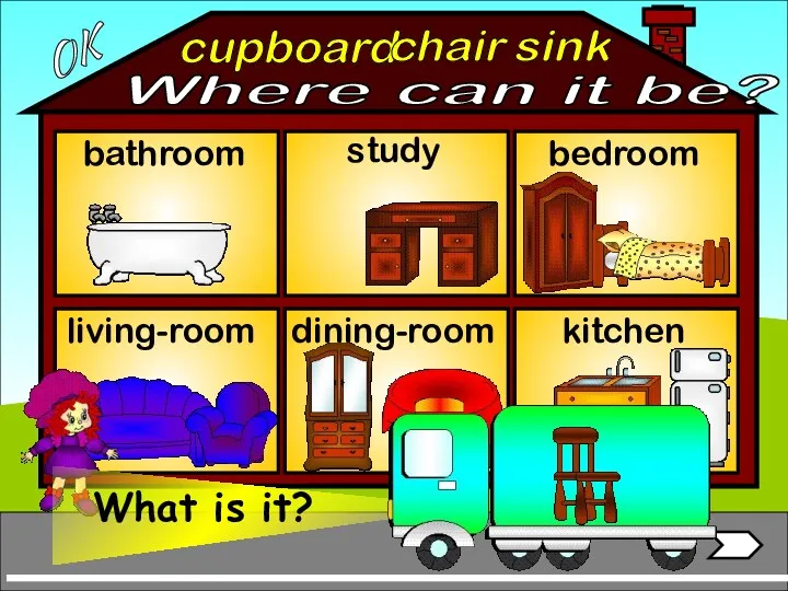 cupboard bathroom living-room bedroom study kitchen sink chair OK Where can it be? dining-room