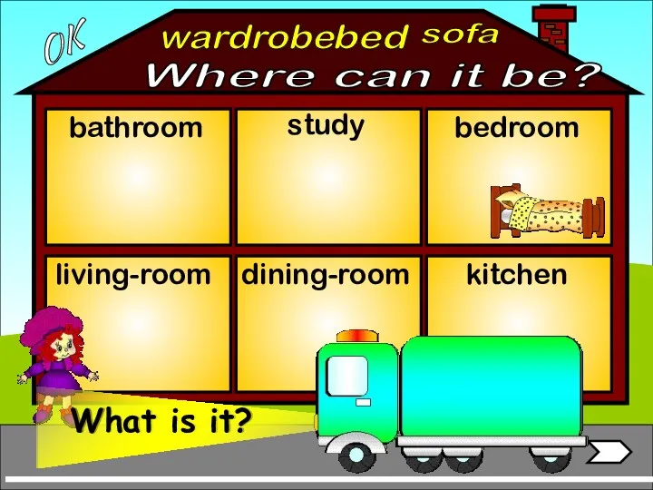 wardrobe bathroom living-room bedroom study dining-room kitchen bed sofa OK Where can it be?