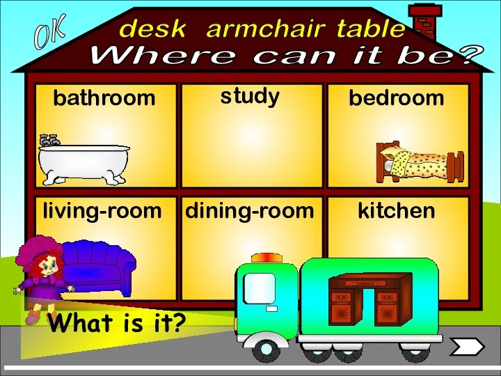 armchair bathroom living-room bedroom study dining-room kitchen table desk OK Where can it be?