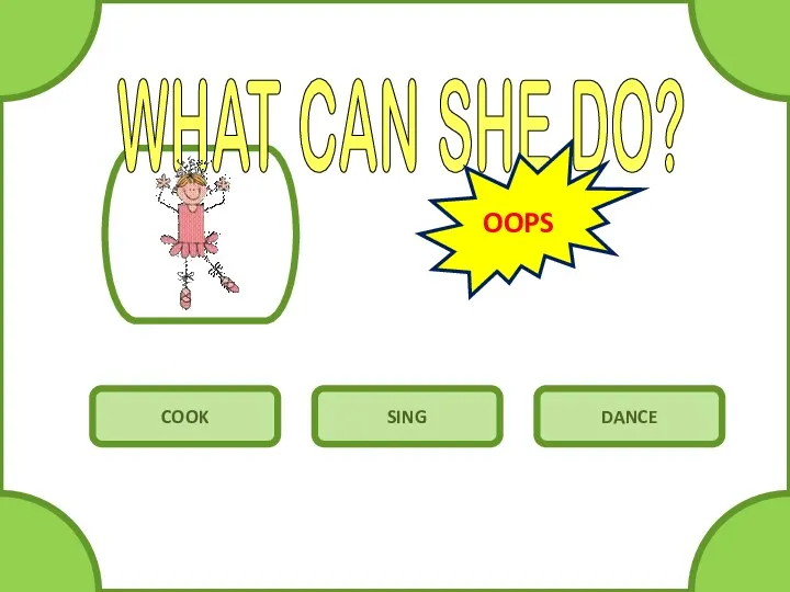 WHAT CAN SHE DO? COOK SING DANCE OOPS