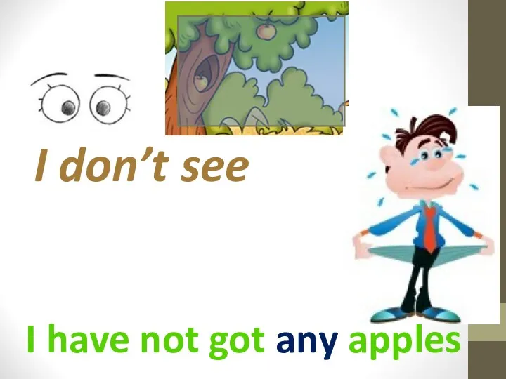I have not got any apples I don’t see