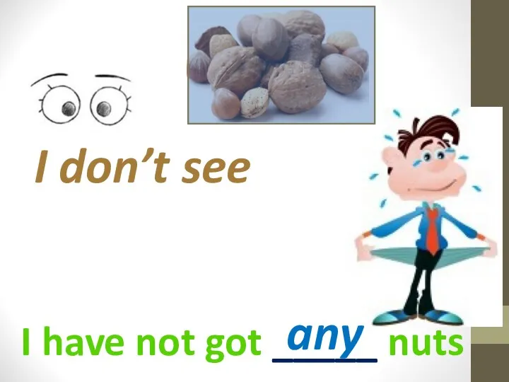 I have not got _____ nuts I don’t see any
