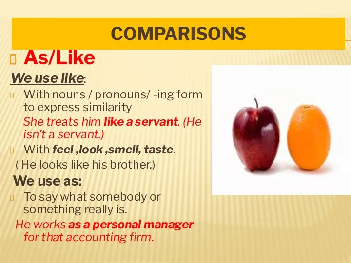 COMPARISONS As/Like We use like: With nouns / pronouns/ -ing